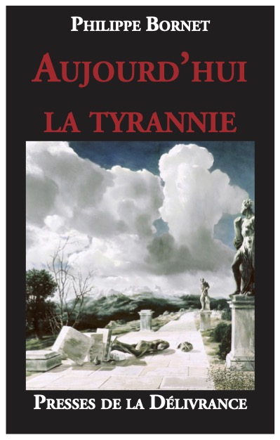 Aujourd’hui la Tyrannie, Philippe Bornet, Presses de la Délivrance. 15 euros.