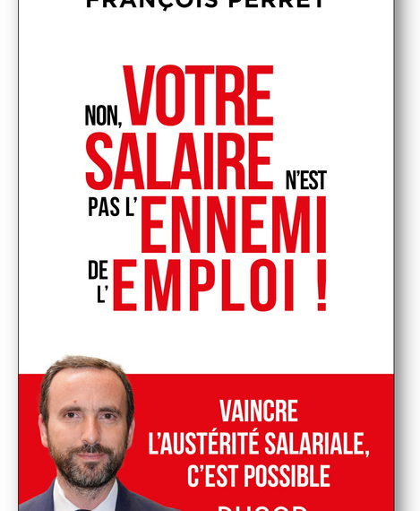 François Perret « Non, votre salaire n&rsquo;est pas l&rsquo;ennemi de l’emploi! »