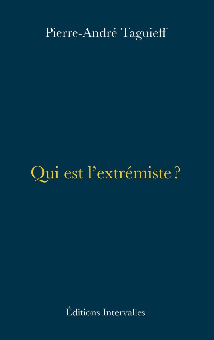 Entretien autour du livre de Pierre-André Taguieff : « Qui est l’extrémiste ? »