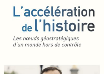 L’ACCÉLÉRATION DE L’HISTOIRE. LES NŒUDS GÉOSTRATÉGIQUES D’UN MONDE HORS DE CONTRÔLE