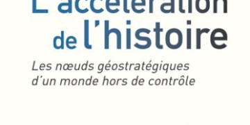 L’ACCÉLÉRATION DE L’HISTOIRE. LES NŒUDS GÉOSTRATÉGIQUES D’UN MONDE HORS DE CONTRÔLE