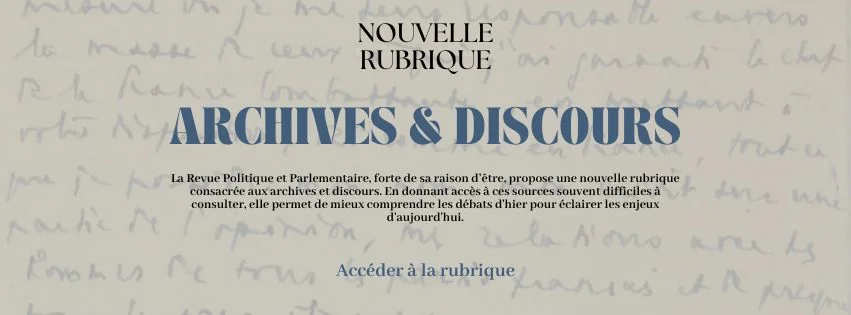 Bandeau Archives & Discours – Revue Politique et Parlementaire Accéder à la nouvelle rubrique Archives & Discours de la Revue Politique et Parlementaire
